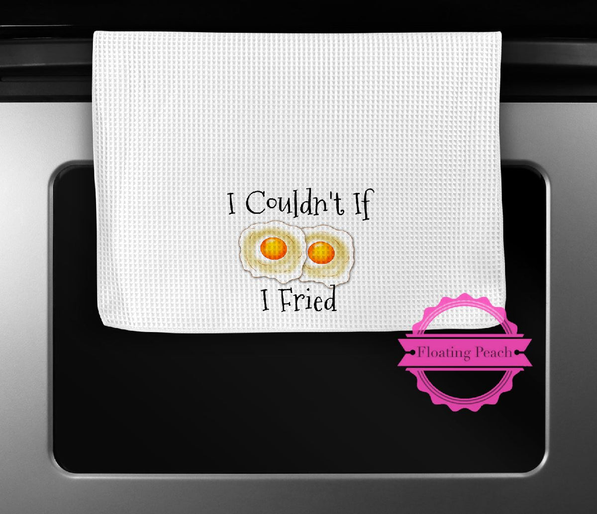 Towel - I Couldn't Even If I Fried – Floating Peach Gifts
